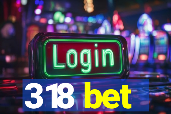 318 bet